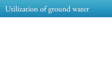 Utilization of ground water