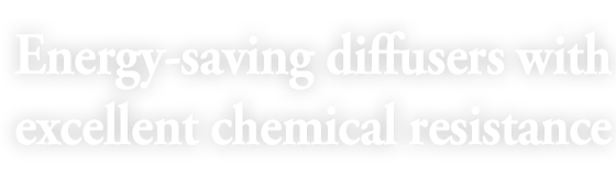 Energy-saving diffusers with excellent chemical resistance