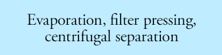 Evaporation, filter pressing, centrifugal separation