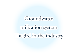 Groundwater utilization system : The 3rd in the industry
